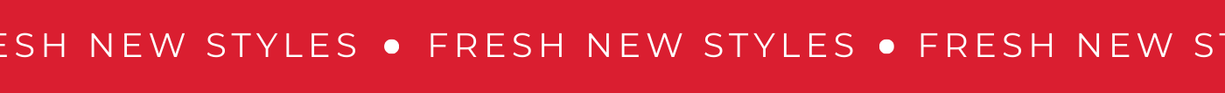 FRESH NEW STYLES