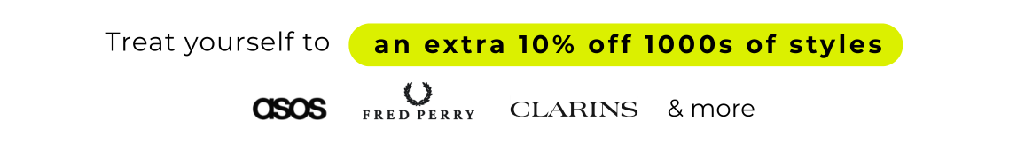 TREAT YOURSELF TO AN EXTRA 10% OFF 1000'S STYLES ASOS, FRED PERRY, CLARINS & MORE....
