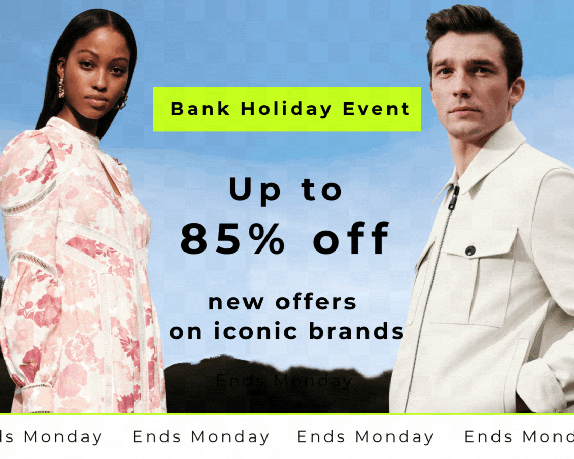 UP TO 85% OFF NEW OFFERS ON ICONIC BRANDS BANK HOLIDAY EVENT ENDS MONDAY 