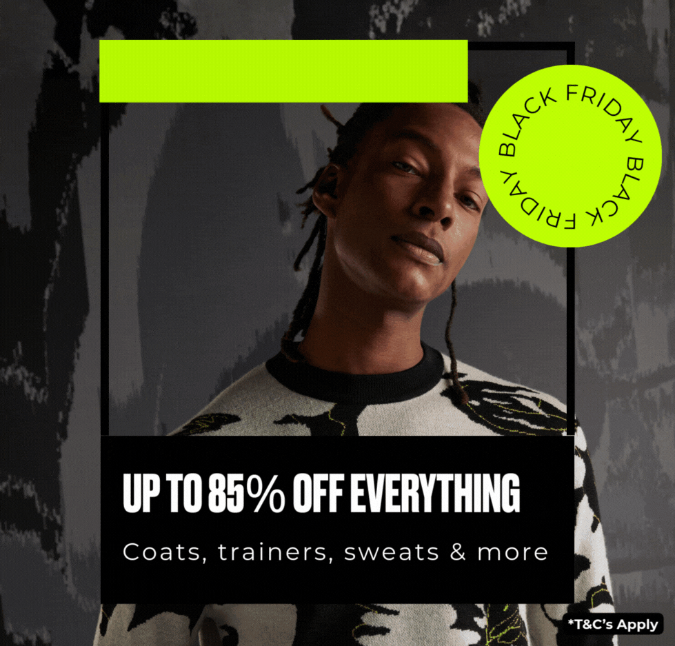 BLACK FRIDAY UP TO 85% OFF EVERYTHING COATS, TRAINERS, SWEATS & MORE +EXTRA 10% OFF | CODE BF10