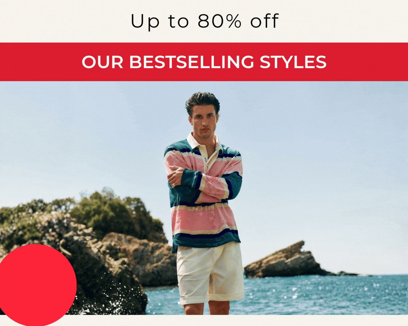 UP TO 85% OFF OUR BESTSELLING STYLES