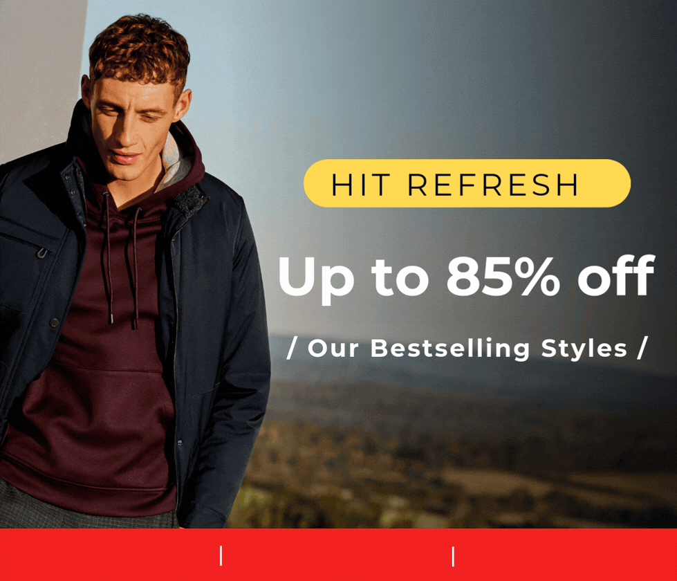 HIT REFRESH UP TO 85% OFF OUR BESTSELLING STYLES DON'T MISS OUT