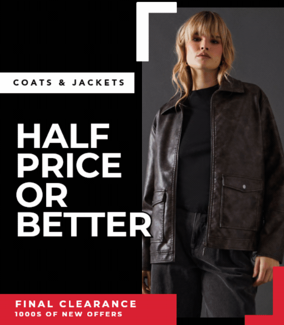 COATS & JACKETS HALF PRICE OR BETTER FINAL CLEARANCE 1000S OF NEW OFFERS 