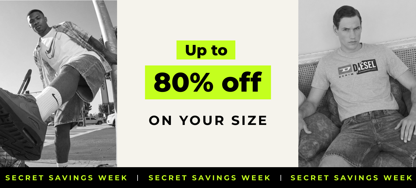 SECRET SAVINGS WEEK UP TO 80% OFF ON YOUR SIZE 