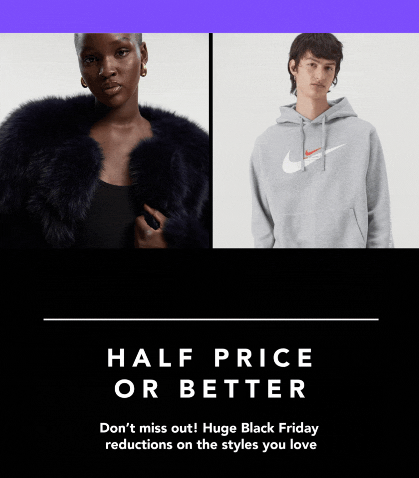 BLACK FRIDAY HALF PRICE OR BETTER DON'T MISS OUT! HUGE BLACK FRIDAY REDUCTIONS ON THE STYLES YOU LOVE