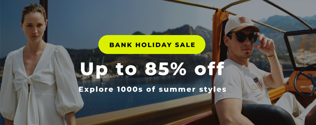 BANK HOLIDAY SALE UP TO 85% OFF EXPLORE 1000s SUMMER STYLES 