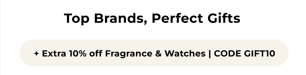 "TOP BRANDS, PERFECT GITS +EXTRA 10% OFF FRAGRANCE & WATCHES | CODE GIFT10" 