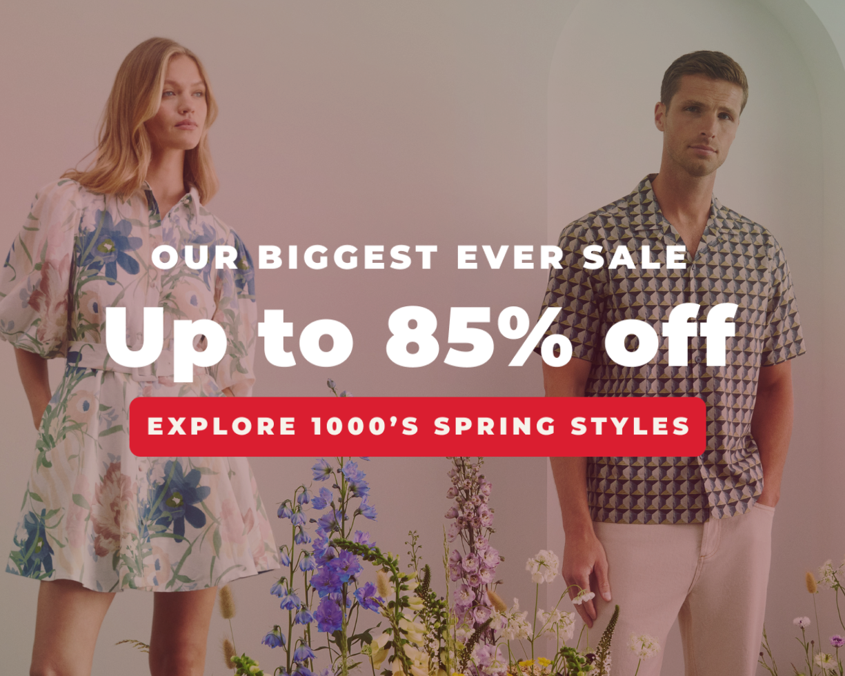 OUR BIGGEST EVER SALE UP TO 85% OFF EXPLORE 1000'S SPRING STYLES