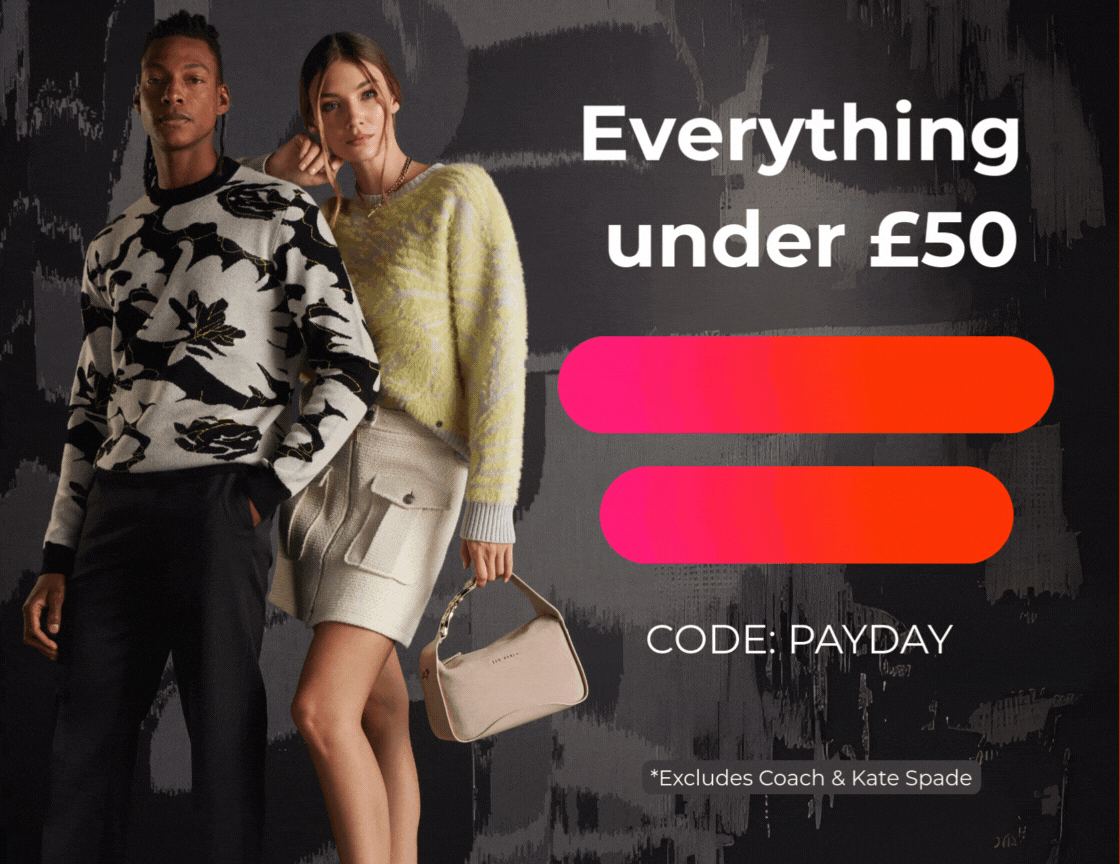 EVERYTHING UNDER £50 +EXTRA 10% OFF EVERYTHING CODE:PAYDAY *EXCLUDES COACH & KATE SPADE