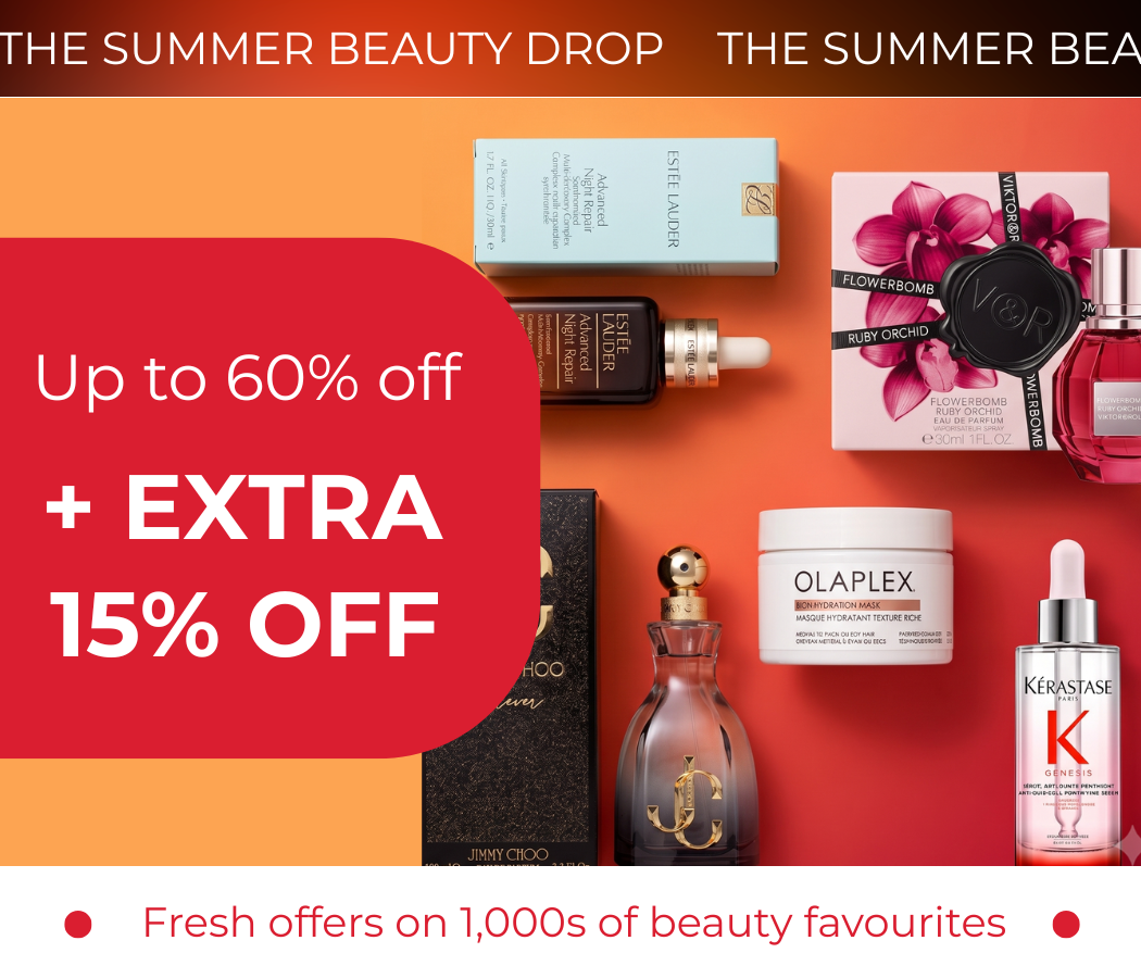 THE SUMMER BEAUTY DROP UP TO 60% OFF +EXTRA 15% OFF FRESH OFFERS ON 1000'S OF BEAUTY FAVOURITS CODE: BEAUTY15