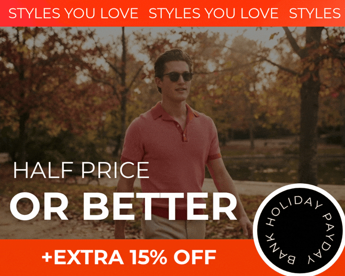 HALF PRICE OR BETTER STYLES YOU LOVE +EXTRA 15% OFF