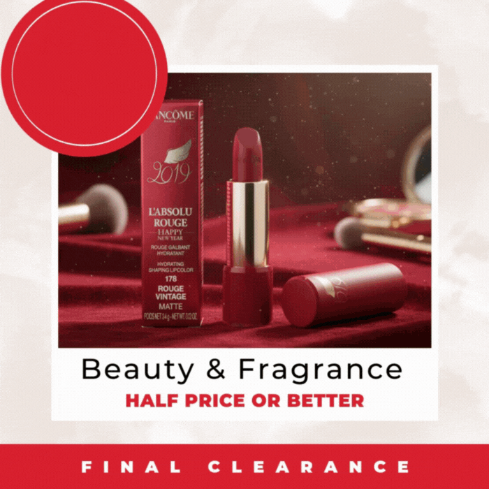 BEAUTY & FRAGRANCE HALF PRICE OR BETTER FINAL CLEARANCE SALE