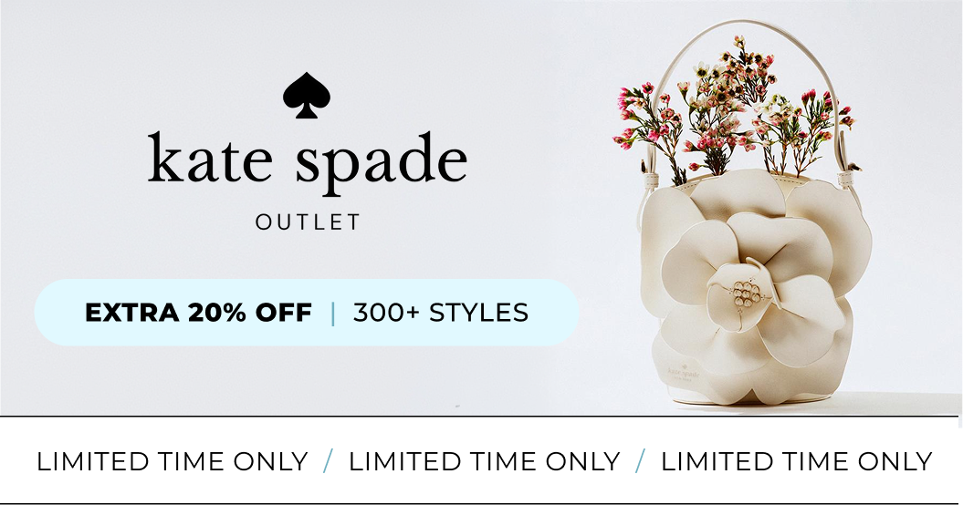 KATE SPADE OUTLET +EXTRA 20% OFF 300+STYLES LIMITED TIME ONLY USE CODE: KATE20