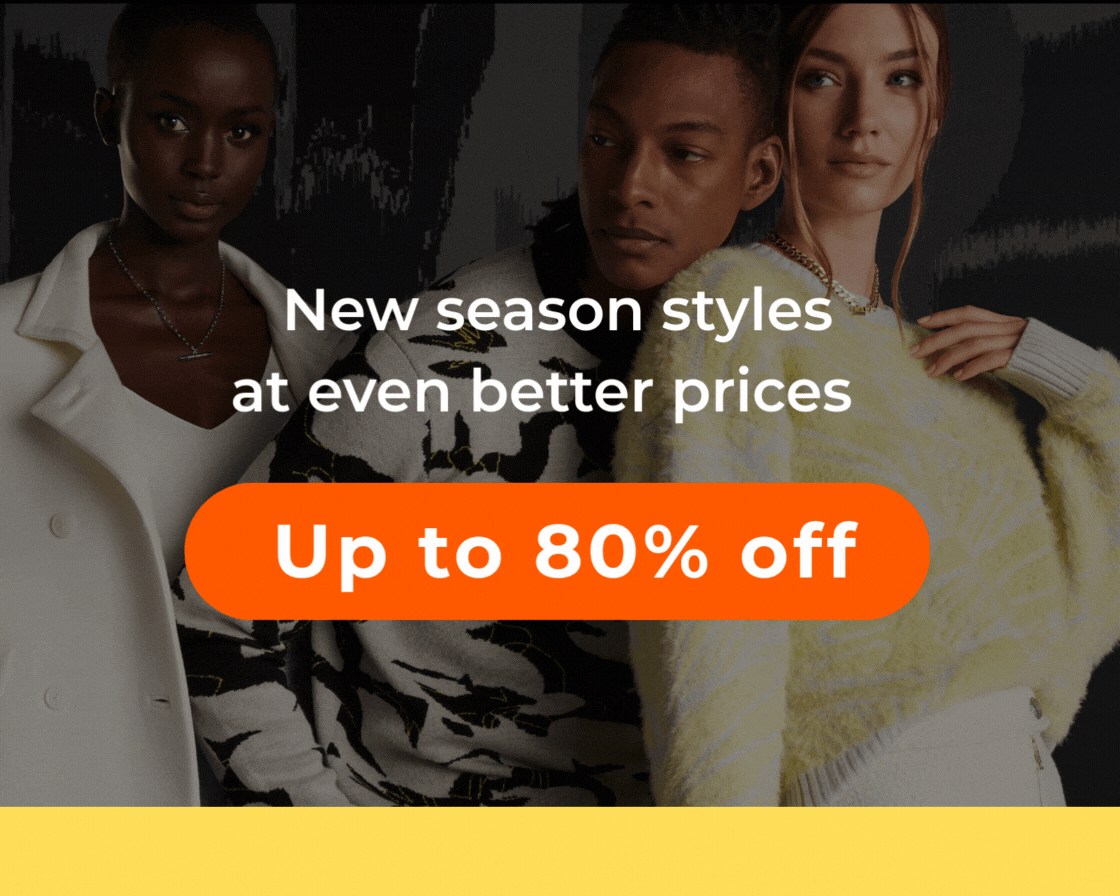 NEW SEASON STYLES AT EVEN BETTER PRICES UP TO 80% OFF