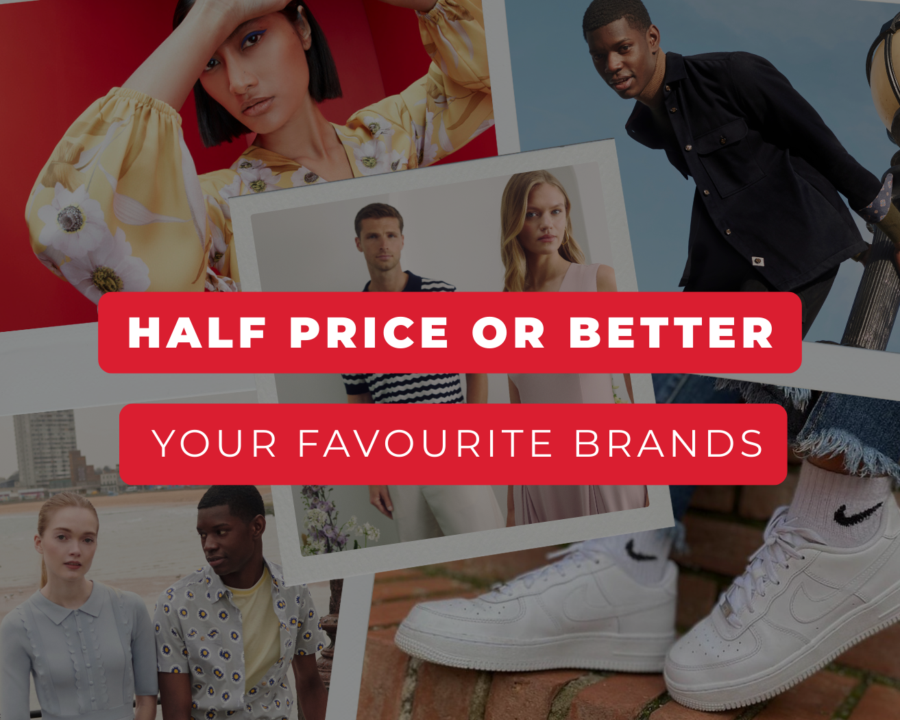 OUR BIGGEST SALE HALF PRICE OR BETTER