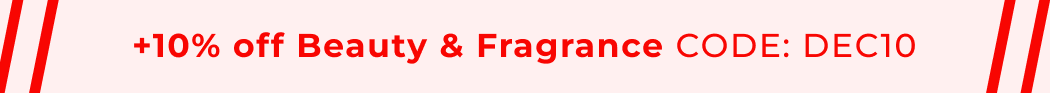 +10% OFF BEAUTY & FRAGRANCE CODE: DEC10