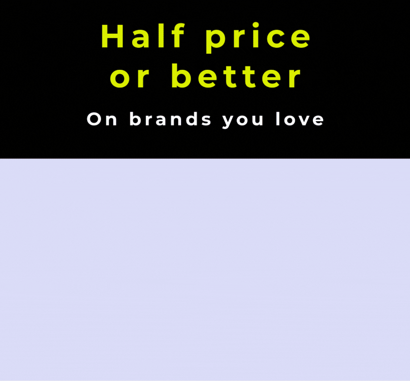 HALF PRICE OR BETTER BRANDS YOU LOVE