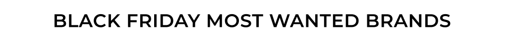 BLACK FRIDAY MOST WANTED BRANDS