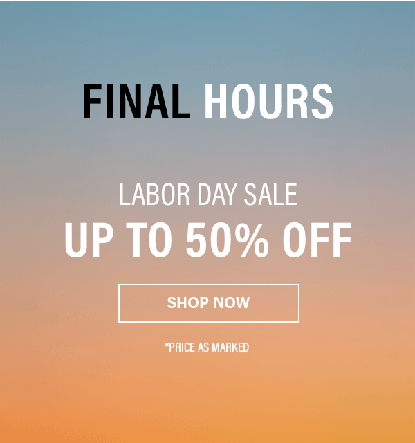 Final Hours Labor Day Sale - Up To 50% Off