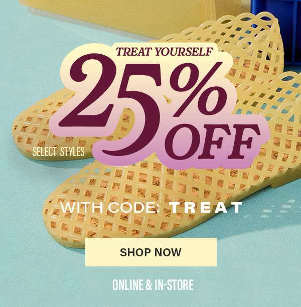 Treat Yourself - 25% Off Select Styles