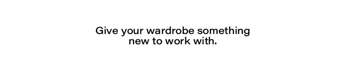 Give your wardobe something new to work with