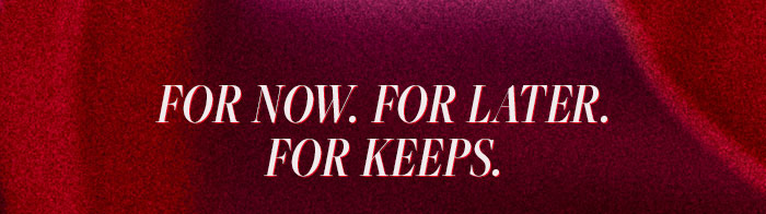 For Now. For Later.