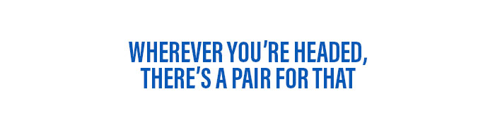 Wherever you're headed, there's a pair for that