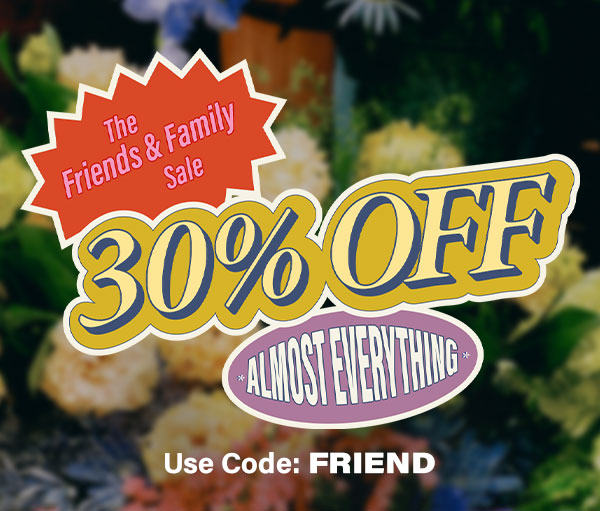 Friends & Family 30% Off