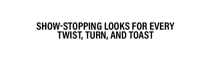 Show-stopping looks for every twist, turn and toast