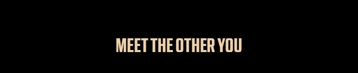 Meet The Other You