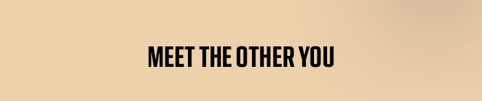 Meet The Other You