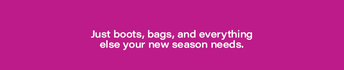 Just boots, bags and everything else your new season needs