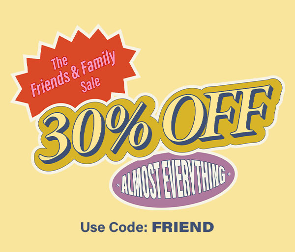 Friends & Family 30% Off