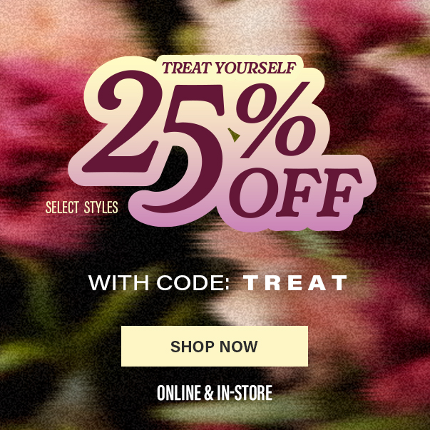 Treat Yourself - 25% Off Select Styles