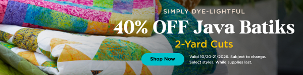 40% Off Java Batiks 2-yard cuts. Shop now. Valid through 10/21/26. Subject to change. Select styles. While supplies last.