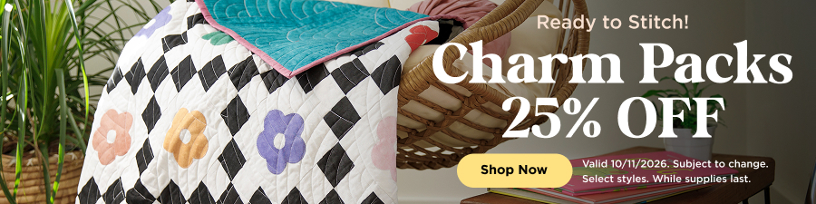 Charm Packs 25% Off. Shop now. Valid 10/11/26. Subject to change. Select styles. While supplies last.