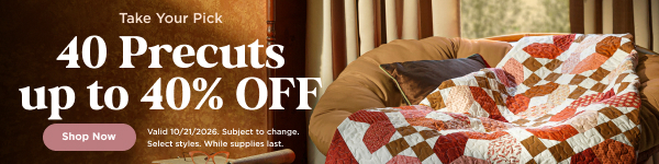40 Precuts up to 40% Off. Shop now. Valid 10/21/26. Subject to change. While supplies last. Select styles.