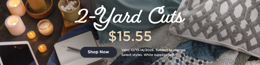 2-Yard Cuts $ 15.55. Shop now. Valid through 10/14/2026 Subject to change. Select styles. While supplies last.