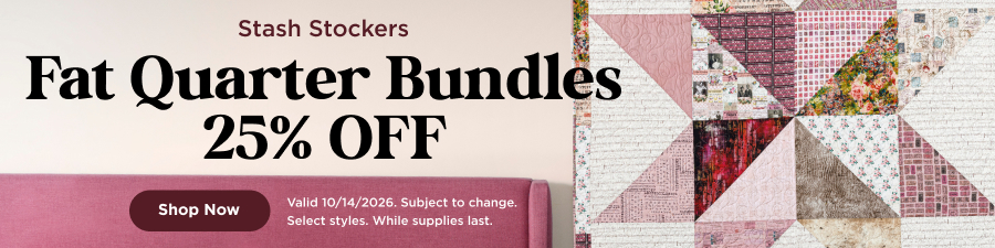 Fat quarter bundles 25% OFF. Shop now. Valid 10/14/26. Subject to change. While supplies last. Select styles.
