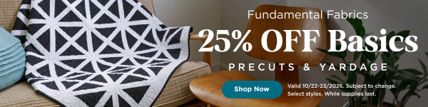 25% Off Basics Precuts & Yardage. Shop now. Valid through 10/23/26. Subject to change. Select styles. While supplies last.