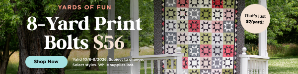 8-Yard Print Bolts $56 through 10/8/2026 while supplies last. Select styles. Subject to change. Shop now