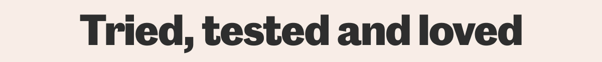 Tried, tested and loved