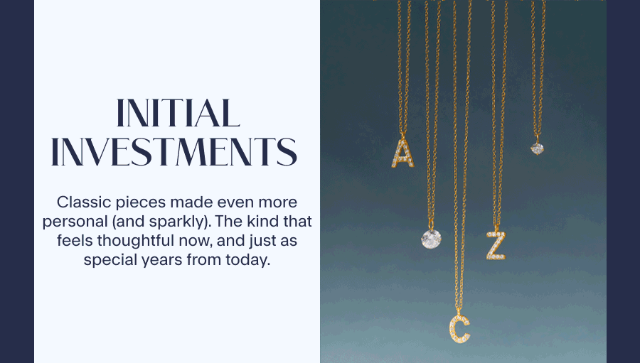 Initial Investments Classic pieces made even more personal (and sparkly). The kind that feels thoughtful now, and just as special years from today. 