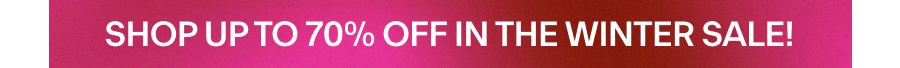 SHOP UP TO 70% OFF IN THE WINTER SALE!