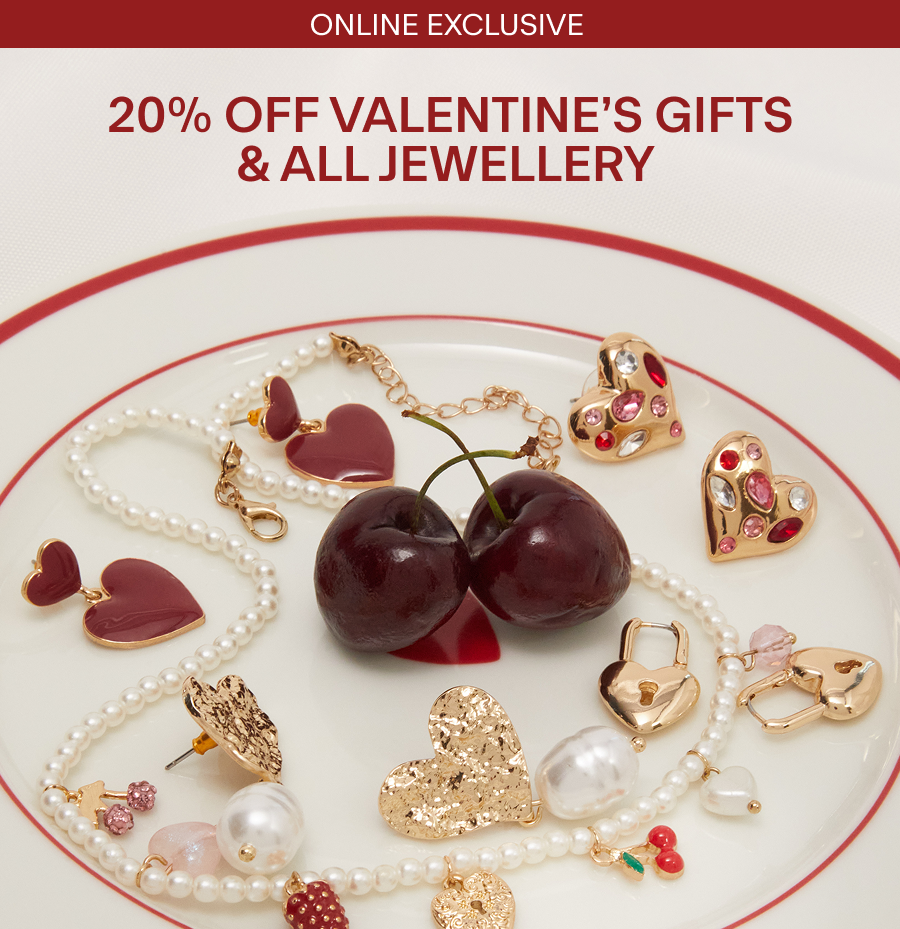 ONLINE EXCLUSIVE 20% OFF VALENTINE’S GIFTS & ALL JEWELLERY 