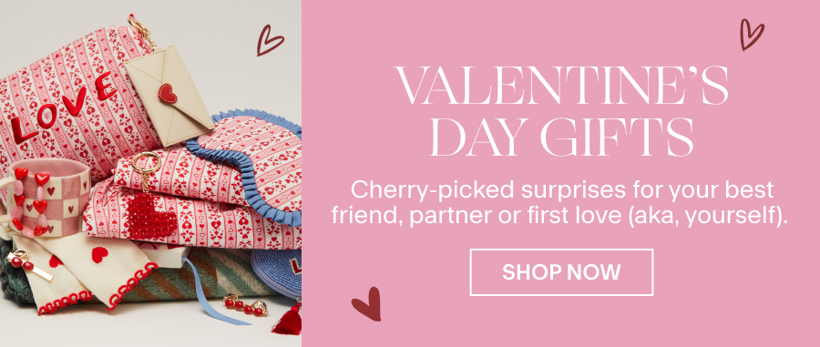 VALENTINE’S DAY GIFTS Cherry-picked surprises for your best friend, partner or first love (aka, yourself). Shop Now 