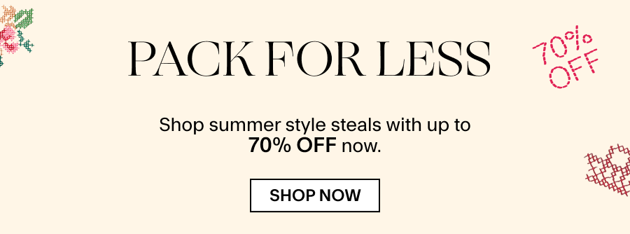 PACK FOR LESS Shop summer style steals with up to 70% off now. 
