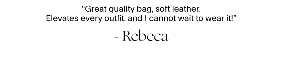 “Great quality bag, soft leather. Elevates every outfit, and I cannot wait to wear it!” - Rebeca 