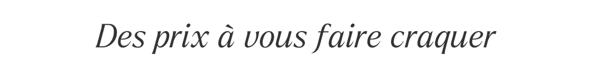 Des prix à vous faire craquer