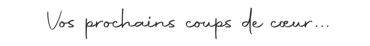 Vos prochains coups de cœur…